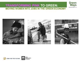 TRANSFORMING PINK TO GREEN: MOVING WOMEN INTO JOBS IN THE GREEN ECONOMY