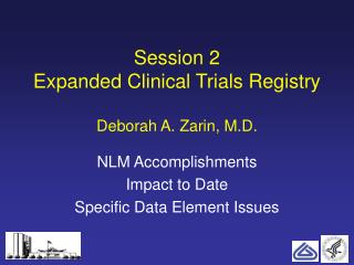 Session 2 Expanded Clinical Trials Registry Deborah A. Zarin, M.D.