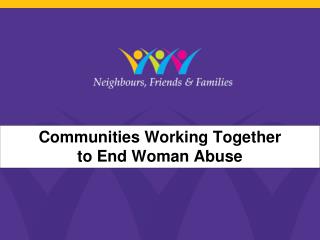 Communities Working Together to End Woman Abuse