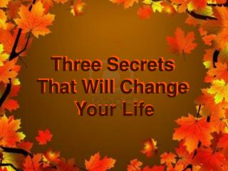 Three Secrets That Will Change Your Life