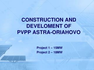 CONSTRUCTION AND DEVELOMENT OF PVPP ASTRA-ORIAHOVO
