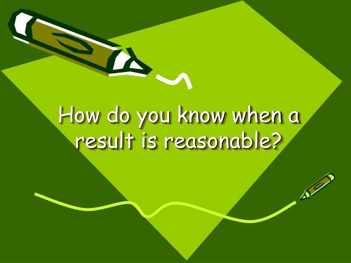 how do you know when a result is reasonable