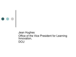 Jean Hughes Office of the Vice President for Learning Innovation, DCU