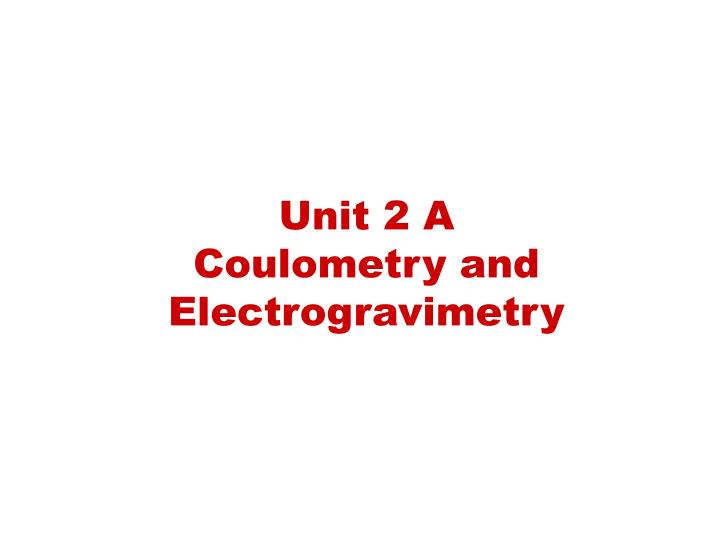 unit 2 a coulometry and electrogravimetry