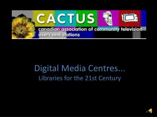 Digital Media Centres... Libraries for the 21st Century
