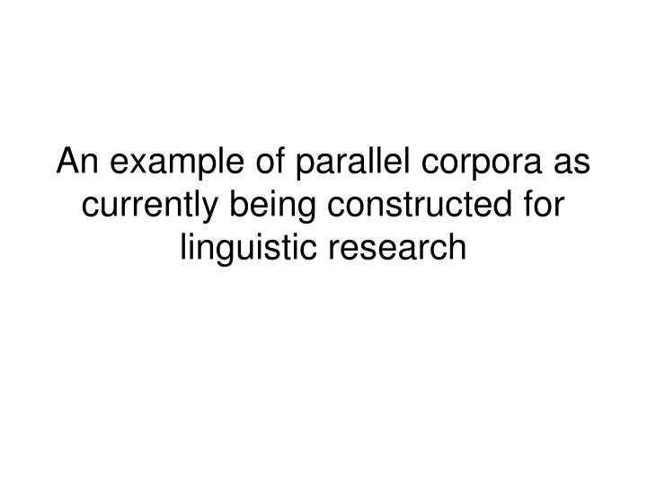 an example of parallel corpora as currently being constructed for linguistic research