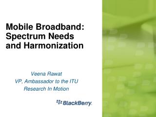Mobile Broadband: Spectrum Needs and Harmonization