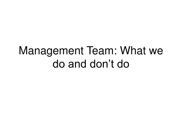 management team what we do and don t do
