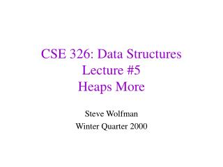 CSE 326: Data Structures Lecture #5 Heaps More