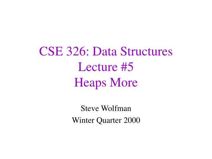cse 326 data structures lecture 5 heaps more
