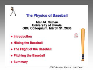 The Physics of Baseball Alan M. Nathan University of Illinois ODU Colloquium, March 31, 2000