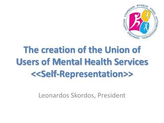 T he creation of the Union of U sers of M ental H ealth S ervices &lt;&lt;Self-Representation&gt;&gt;