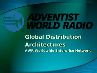 Global Distribution Architectures AWR Worldwide Enterprise Network