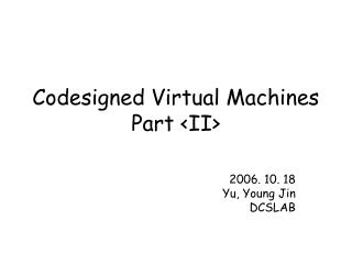 Codesigned Virtual Machines Part &lt;II&gt;