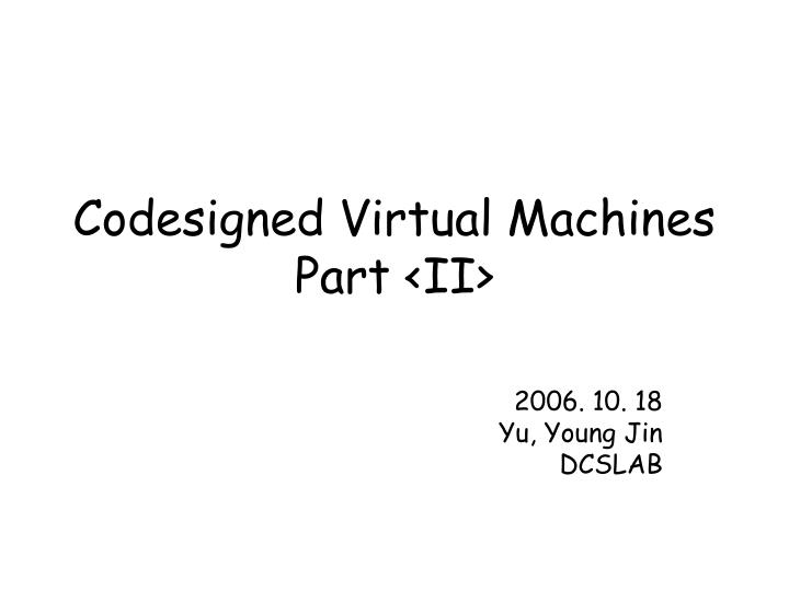 codesigned virtual machines part ii