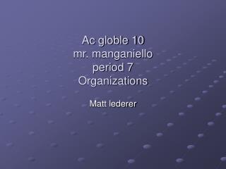 Ac globle 10 mr. manganiello period 7 Organizations