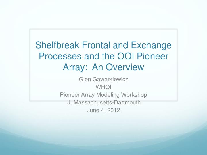 shelfbreak frontal and exchange processes and the ooi pioneer array an overview