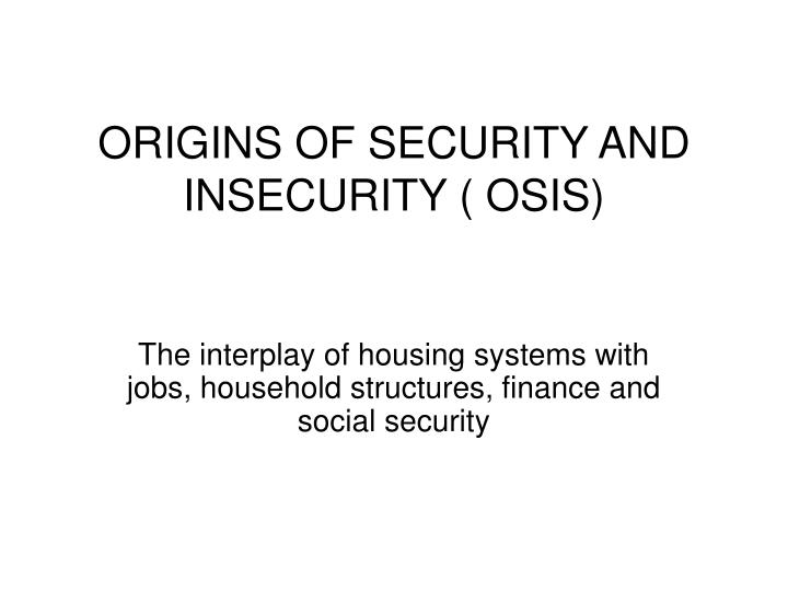 origins of security and insecurity osis