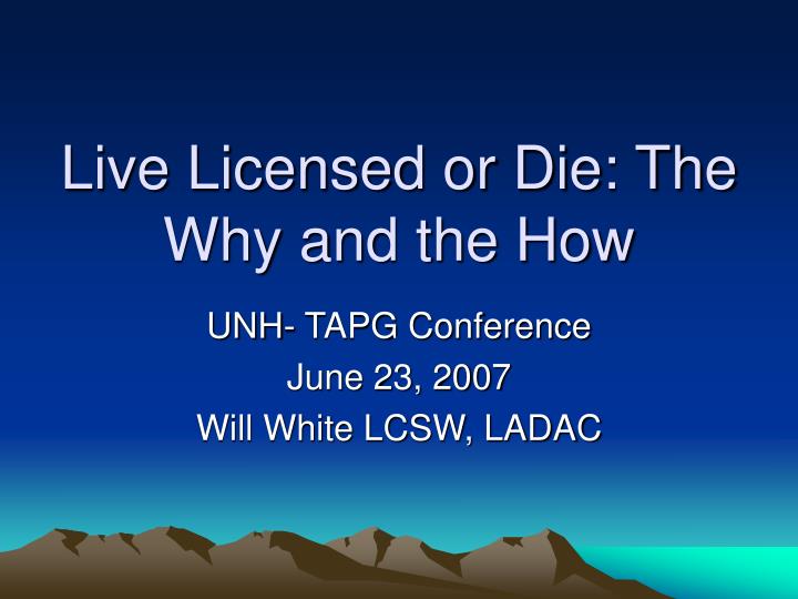 live licensed or die the why and the how