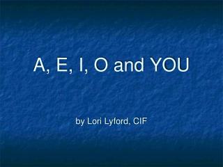 A, E, I, O and YOU by Lori Lyford, CIF