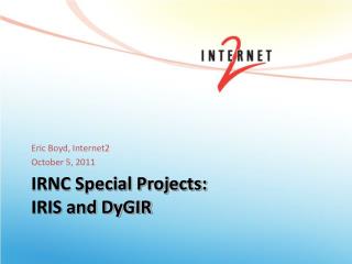 IRNC Special Projects: IRIS and DyGIR