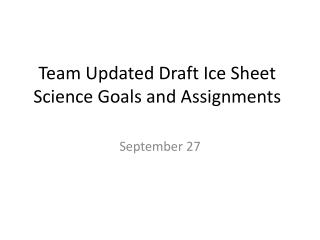 Team Updated Draft Ice Sheet Science Goals and Assignments