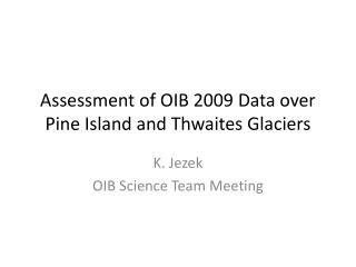 Assessment of OIB 2009 Data over Pine Island and Thwaites Glaciers