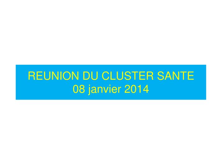 reunion du cluster sante 08 janvier 2014