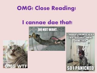 OMG! Close Reading! I cannae dae that!