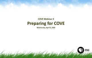 COVE Webinar II Preparing for COVE Wednesday, April 8, 2009