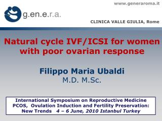 Natural cycle IVF/ICSI for women with poor ovarian response Filippo Maria Ubaldi M.D. M.Sc .