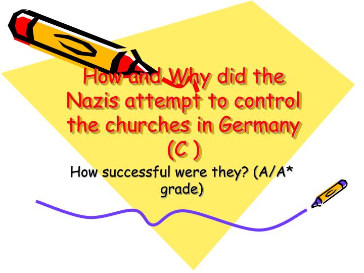 how and why did the nazis attempt to control the churches in germany c