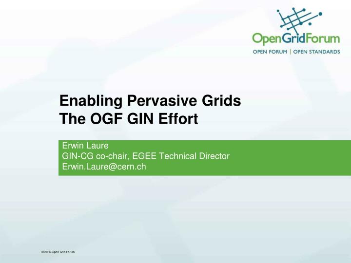 enabling pervasive grids the ogf gin effort