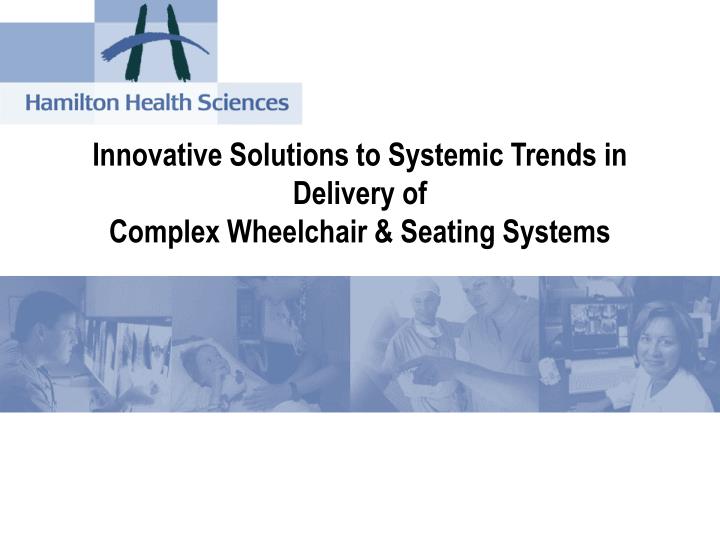 innovative solutions to systemic trends in delivery of complex wheelchair seating systems