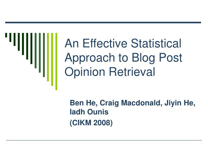 an effective statistical approach to blog post opinion retrieval