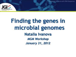 Finding the genes in microbial genomes Natalia Ivanova MGM Workshop January 31, 2012