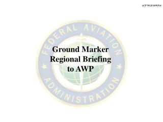 Ground Marker Regional Briefing to AWP