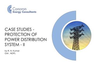 CASE STUDIES - PROTECTION OF POWER DISTRIBUTION SYSTEM - II by R. N. Kumar GM , NDPL
