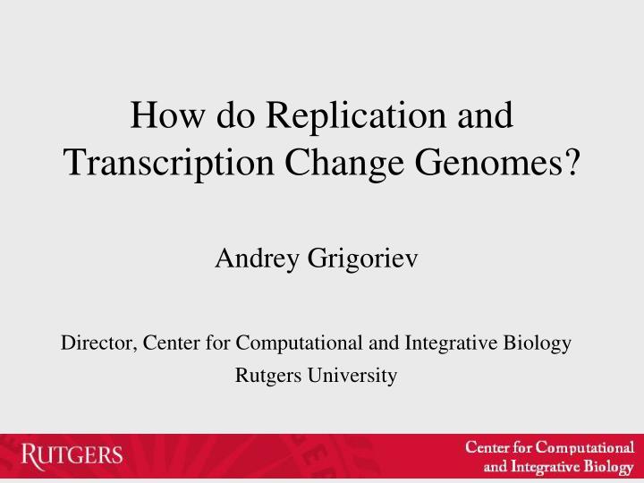 how do replication and transcription change genomes