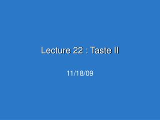 Lecture 22 : Taste II