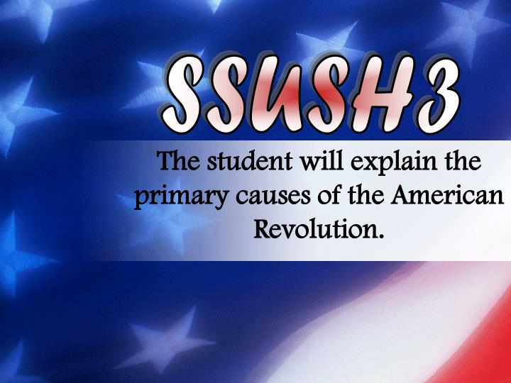 the student will explain the primary causes of the american revolution