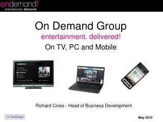On Demand Group entertainment. delivered! On TV, PC and Mobile