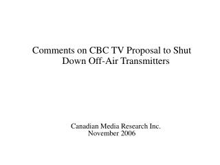 Comments on CBC TV Proposal to Shut Down Off-Air Transmitters Canadian Media Research Inc.