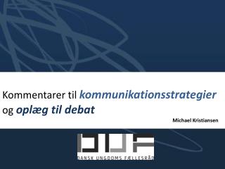 Kommentarer til kommunikationsstrategier og oplæg til debat 							 Michael Kristiansen