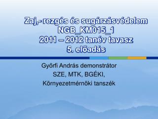Zaj,- rezgés és sugárzásvédelem NGB_KM015_1 2011 – 2012 tanév tavasz 5. előadás