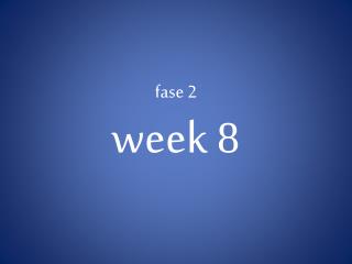 fase 2 week 8