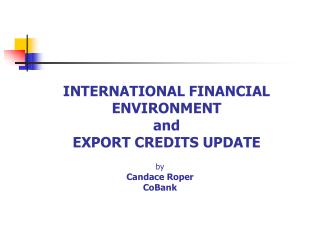 INTERNATIONAL FINANCIAL ENVIRONMENT and EXPORT CREDITS UPDATE