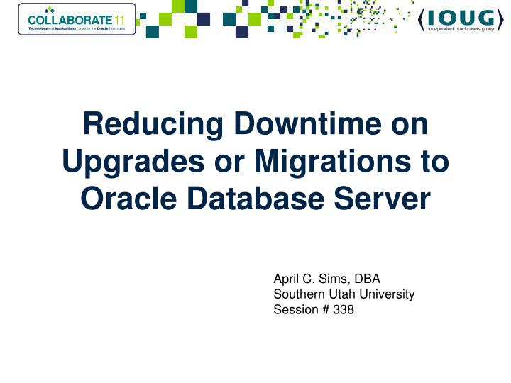 reducing downtime on upgrades or migrations to oracle database server