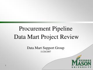 Procurement Pipeline Data Mart Project Review Data Mart Support Group 11/28/2007