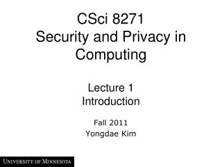 CSci 8271 Security and Privacy in Computing Lecture 1 Introduction